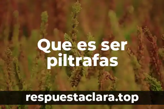 Que es ser piltrafas