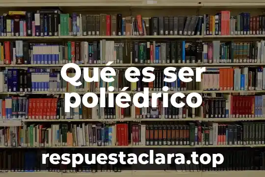 Qué es ser poliédrico