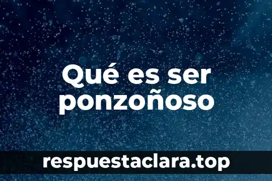 Qué es ser ponzoñoso
