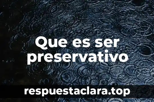 Que es ser preservativo