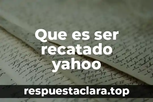 Que es ser recatado yahoo
