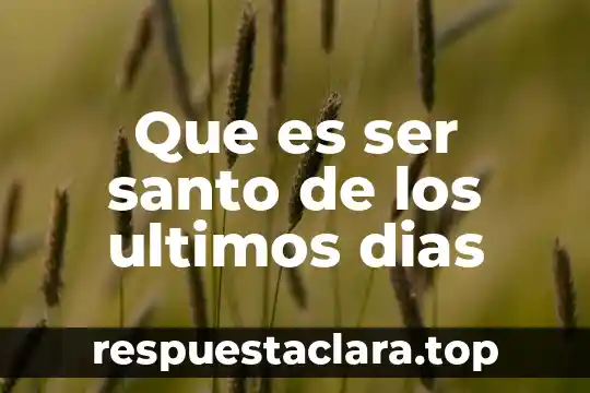 Que es ser santo de los ultimos dias