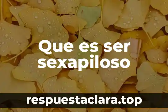Que es ser sexapiloso