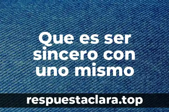 Que es ser sincero con uno mismo