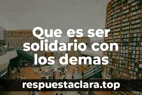 Que es ser solidario con los demas