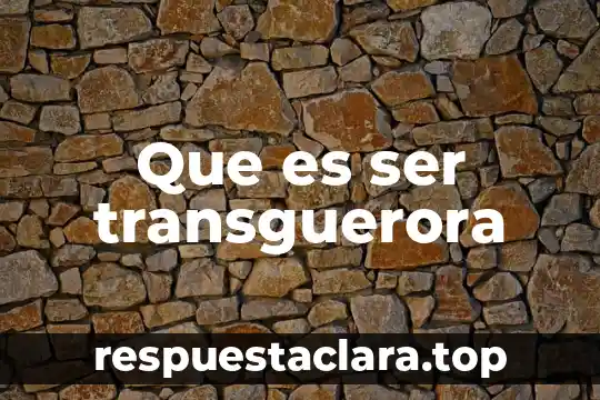 Que es ser transguerora