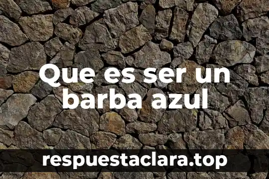 Que es ser un barba azul