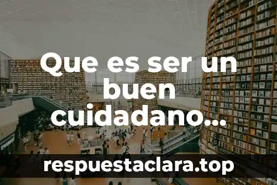 Que es ser un buen cuidadano desarrollo sustentable