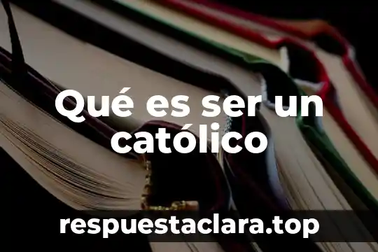 Qué es católico significado 8 Qué es ser un católico