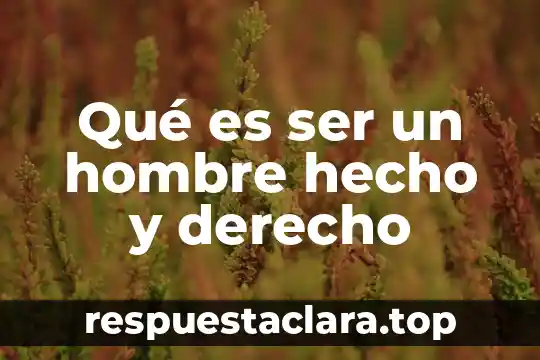 Qué es ser un hombre hecho y derecho