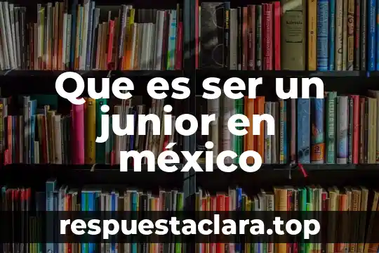 Que es ser un junior en méxico