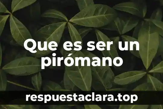 Que es ser un pirómano