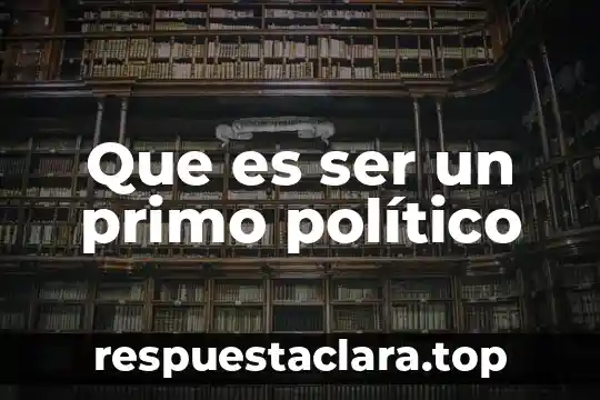 Que es ser un primo político