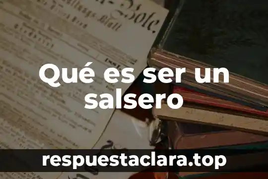 Qué es ser un salsero