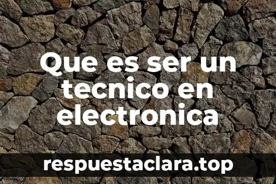 Que es ser un tecnico en electronica