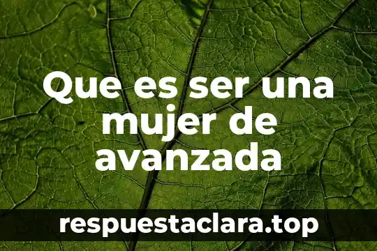 Que es ser una mujer de avanzada