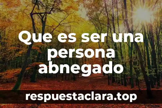 Que es individualidad y ser social 4 Que es ser una persona abnegado