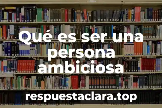 Qué es ser honesto y sincero 3 Qué es ser una persona ambiciosa