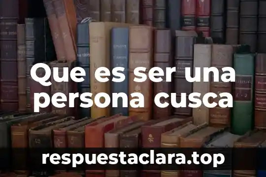 Que es necesario para ser una persona exitosa 5 Que es ser una persona cusca