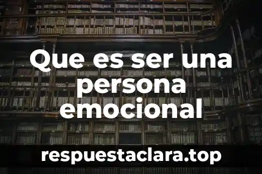 Que es ser una persona emocional