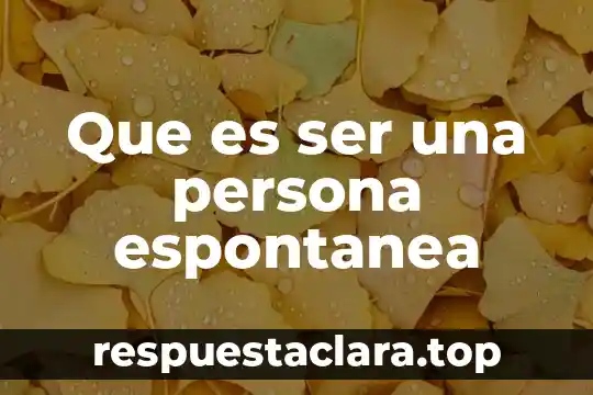 Que es ser una persona espontanea