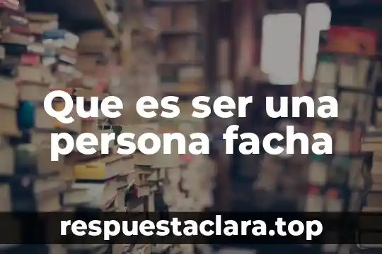 Que es ser una persona facha