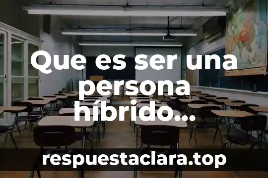 Que es ser una persona híbrido significado