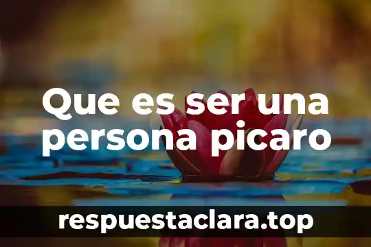 Que es ser una persona picaro