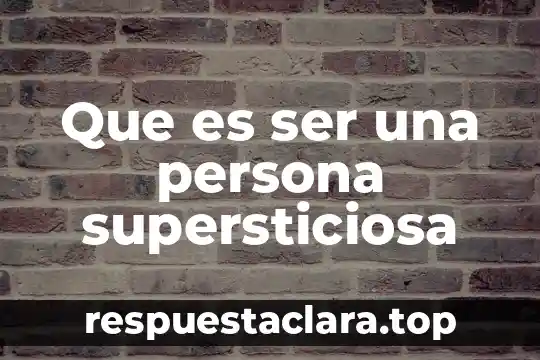 Que es ser una persona supersticiosa