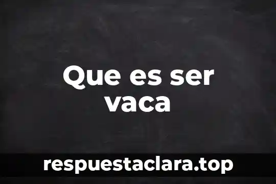 Que es ser vaca