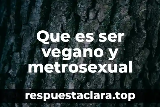 Que es ser vegano y metrosexual