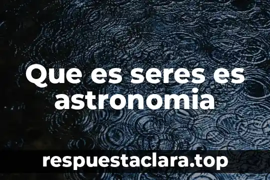 Que es seres es astronomia