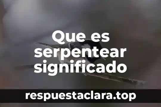 Que es el significado y sus caracteristicas 8 Que es serpentear significado
