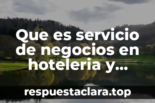Compuesto inorgánico que es utilizado en la industria 5 Que es servicio de negocios en hoteleria y turismo