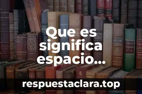 Que es el espacio geografico en prei 8 Que es significa espacio geografico