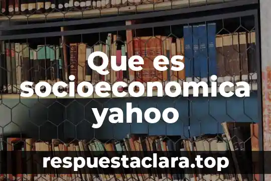 Que es socioeconomica yahoo