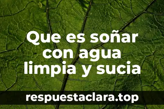 Que es soñar con agua limpia y sucia