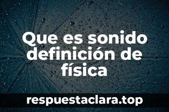 Que es la teoria general fisica moderna 7 Que es sonido definición de física