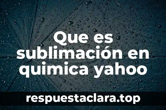 Que es sublimación en quimica yahoo