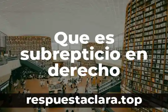 Que es subrepticio en derecho