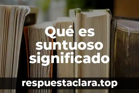 Significado de que es etimologpa 7 Qué es suntuoso significado