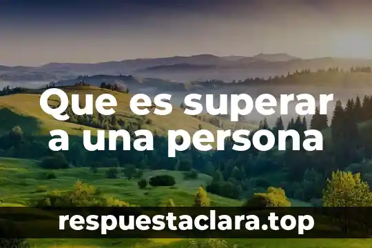 Que es superar a una persona