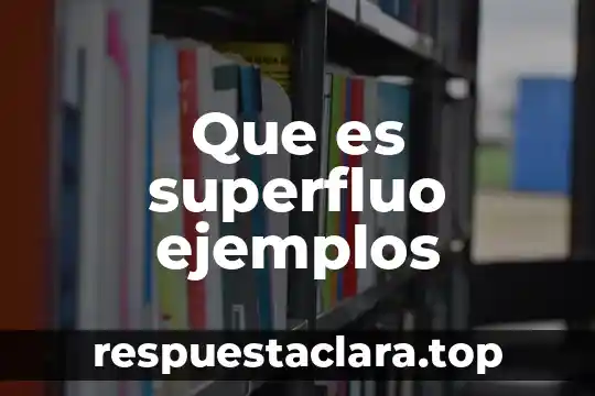 Que es superfluo ejemplos