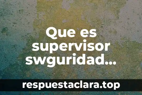 Que es supervisor swguridad ambiental