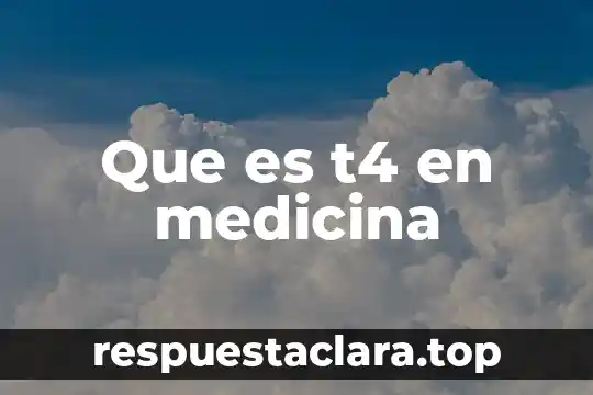 Que es t4 en medicina