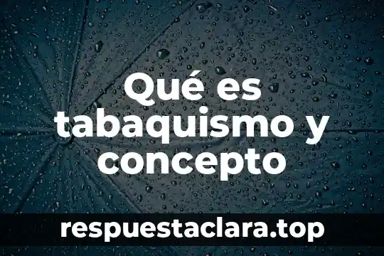 Qué es tabaquismo y concepto