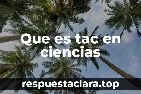 Que es tac en ciencias