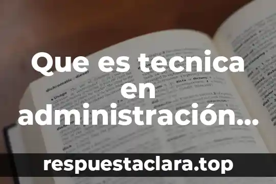 Que es tecnica en administración según autores