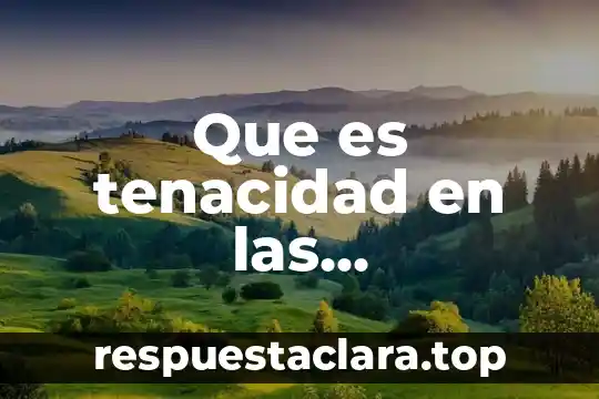 Que es tenacidad en las propiedades de la materia