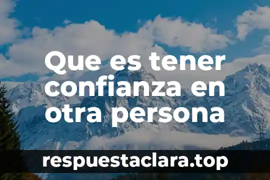 Que es ser una persona cusca 5 Que es tener confianza en otra persona